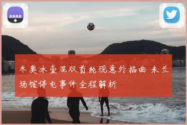 冬奥冰壶混双首轮现意外插曲 米兰场馆停电事件全程解析